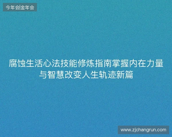 腐蚀生活心法技能修炼指南掌握内在力量与智慧改变人生轨迹新篇