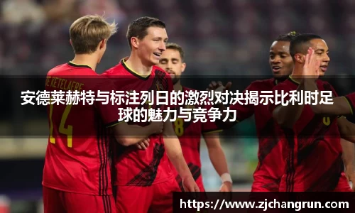 安德莱赫特与标注列日的激烈对决揭示比利时足球的魅力与竞争力